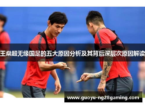 王燊超无缘国足的五大原因分析及其背后深层次原因解读