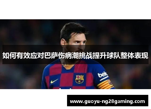 如何有效应对巴萨伤病潮挑战提升球队整体表现
