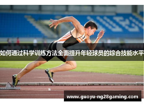 如何通过科学训练方法全面提升年轻球员的综合技能水平