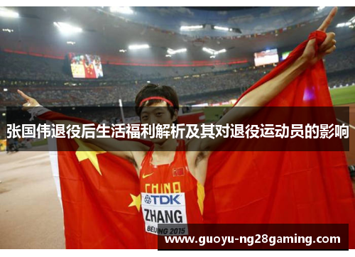 张国伟退役后生活福利解析及其对退役运动员的影响 张国伟退役后生活福利解析及其对退役运动员的影响