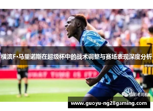 横滨F·马里诺斯在超级杯中的战术调整与赛场表现深度分析 横滨F·马里诺斯在超级杯中的战术调整与赛场表现深度分析