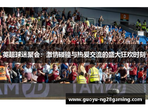 英超球迷聚会：激情碰撞与热爱交流的盛大狂欢时刻