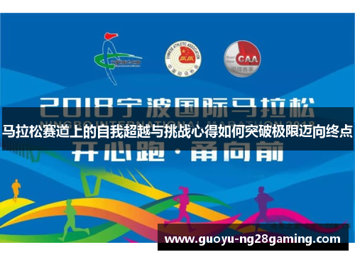 马拉松赛道上的自我超越与挑战心得如何突破极限迈向终点 马拉松赛道上的自我超越与挑战心得如何突破极限迈向终点